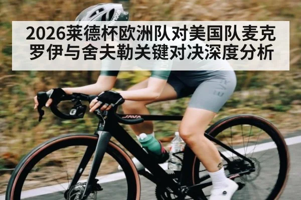 2026莱德杯欧洲队对美国队麦克罗伊与舍夫勒关键对决深度分析